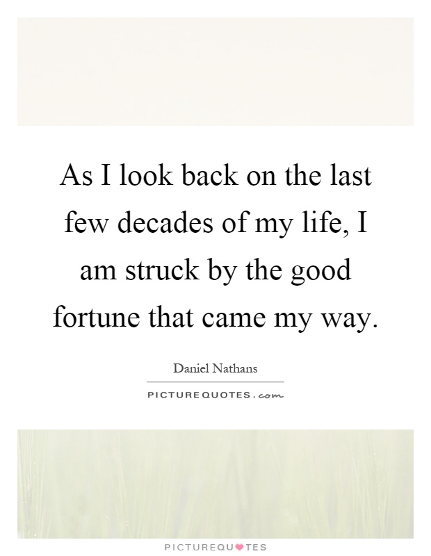 As I look back on the last few decades of my life, I am struck by the good fortune that came my way Picture Quote #1