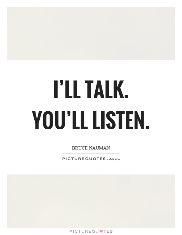 I'll talk. You'll listen Picture Quote #1