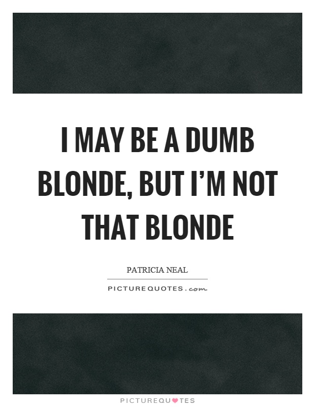 I may be a dumb blonde, but I'm not that blonde Picture Quote #1