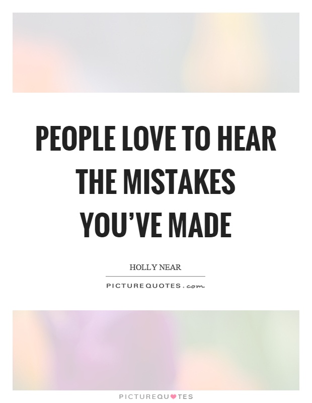 People love to hear the mistakes you've made Picture Quote #1