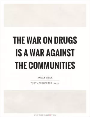 The war on drugs is a war against the communities Picture Quote #1