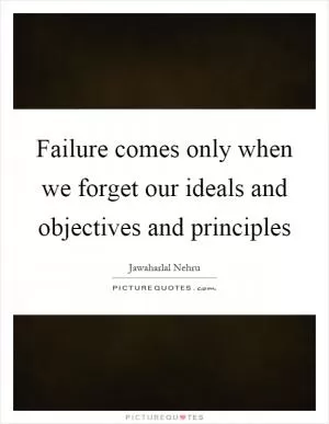 Failure comes only when we forget our ideals and objectives and principles Picture Quote #1