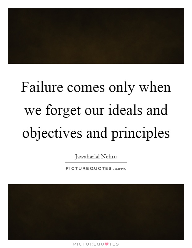 Failure comes only when we forget our ideals and objectives and principles Picture Quote #1