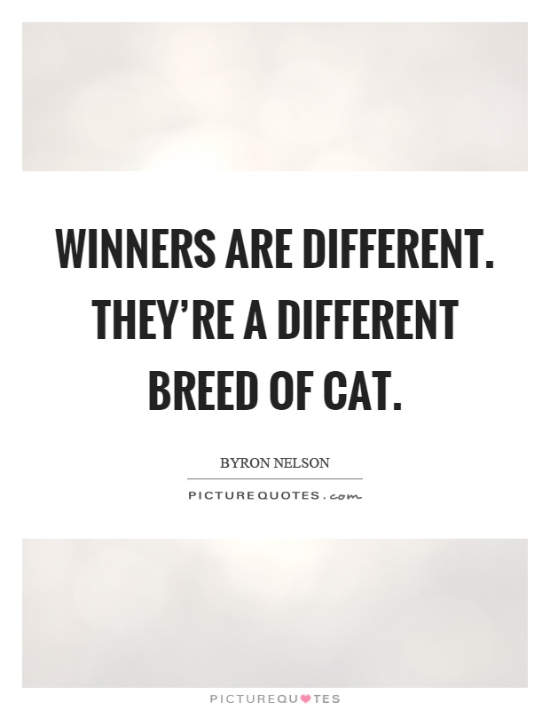 Winners are different. They're a different breed of cat Picture Quote #1