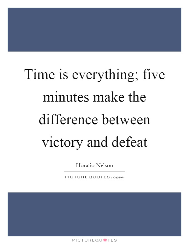 Time is everything; five minutes make the difference between victory and defeat Picture Quote #1