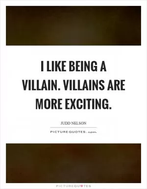 I like being a villain. Villains are more exciting Picture Quote #1