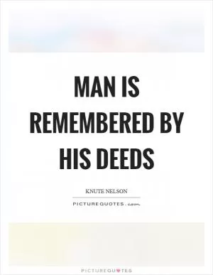 Man is remembered by his deeds Picture Quote #1