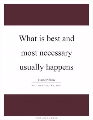 What is best and most necessary usually happens Picture Quote #1