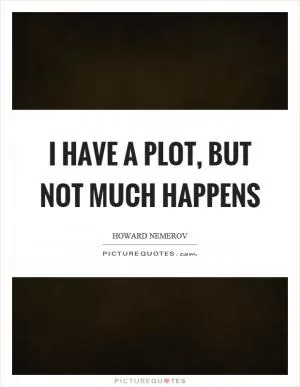 I have a plot, but not much happens Picture Quote #1