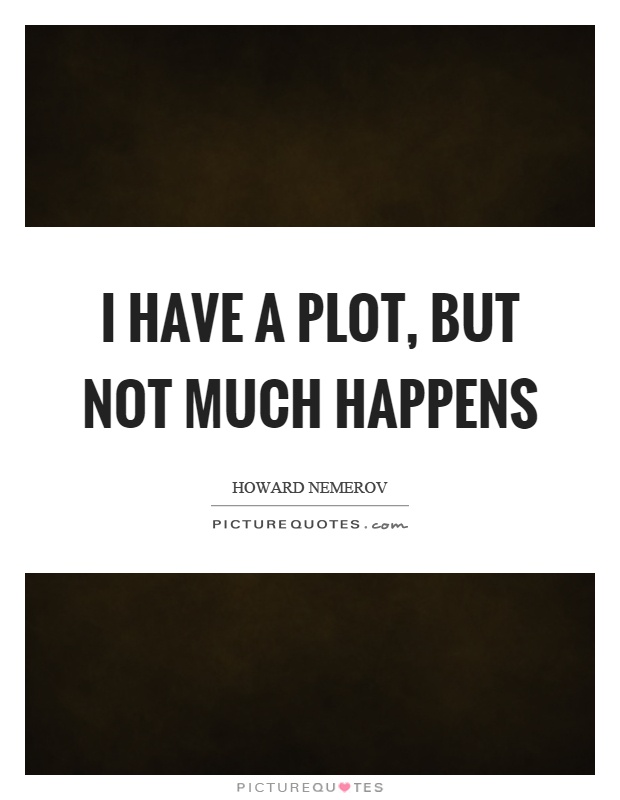 I have a plot, but not much happens Picture Quote #1