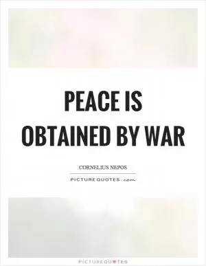 Peace is obtained by war Picture Quote #1