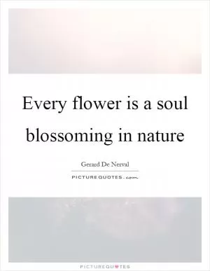 Every flower is a soul blossoming in nature Picture Quote #1