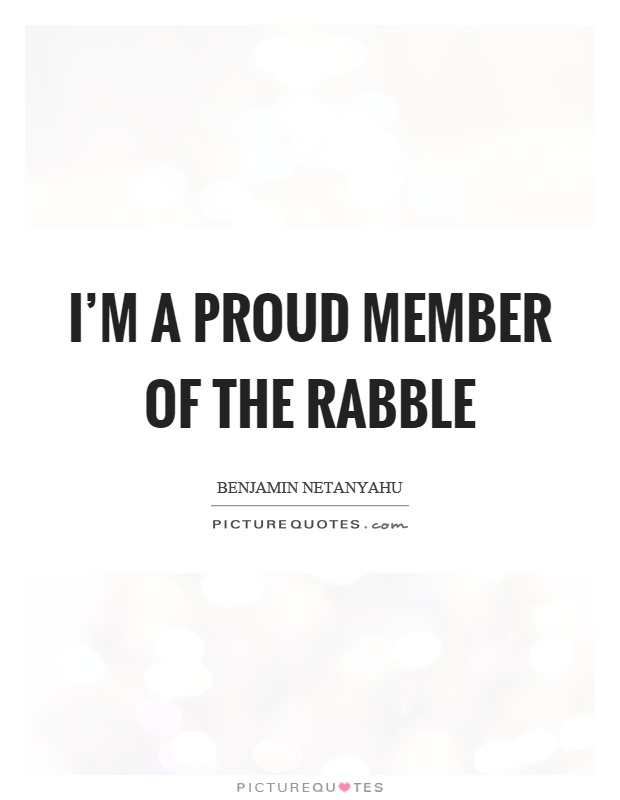 I'm a proud member of the rabble Picture Quote #1