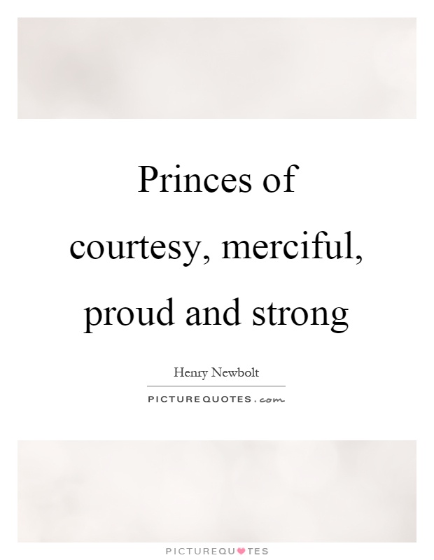 Princes of courtesy, merciful, proud and strong Picture Quote #1