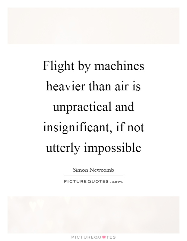 Flight by machines heavier than air is unpractical and insignificant, if not utterly impossible Picture Quote #1