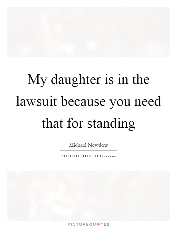 My daughter is in the lawsuit because you need that for standing Picture Quote #1