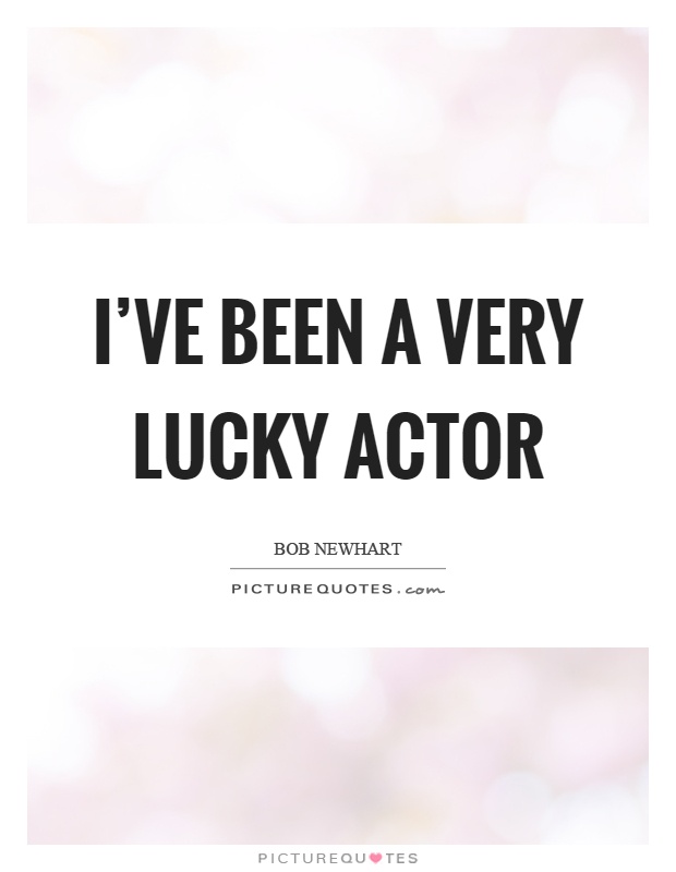 I've been a very lucky actor Picture Quote #1