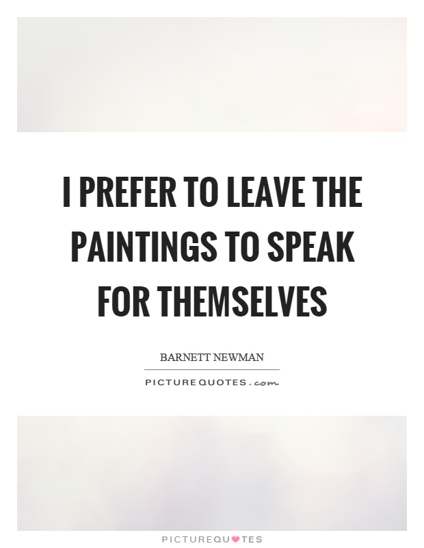 I prefer to leave the paintings to speak for themselves Picture Quote #1