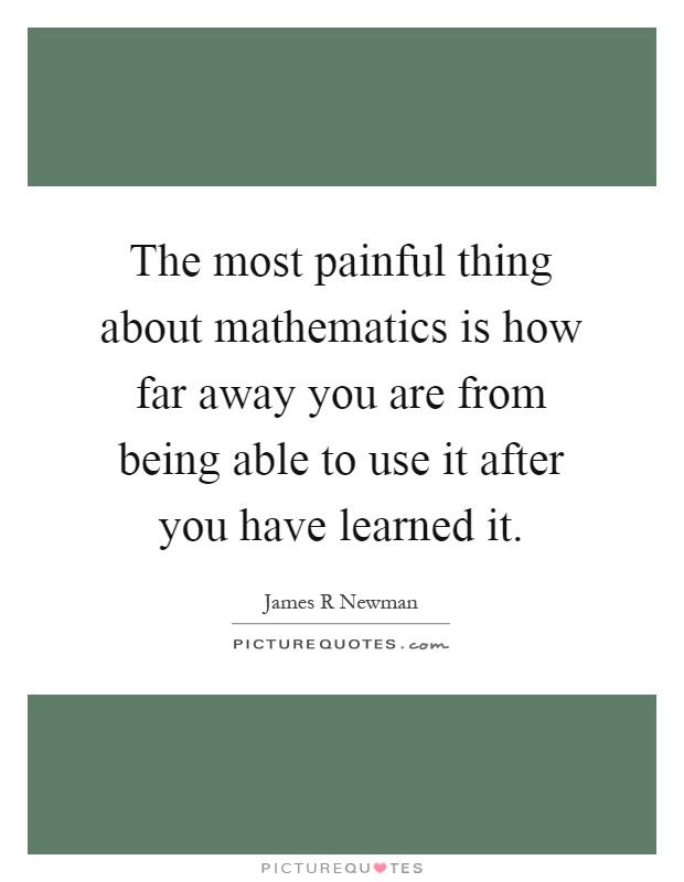 The most painful thing about mathematics is how far away you are