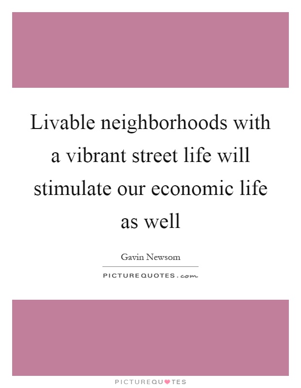 Livable neighborhoods with a vibrant street life will stimulate our economic life as well Picture Quote #1