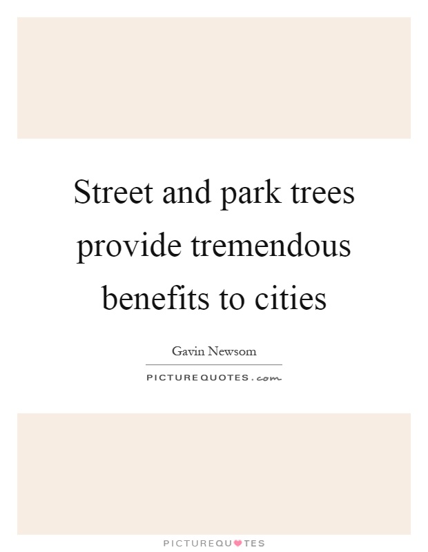 Street and park trees provide tremendous benefits to cities Picture Quote #1