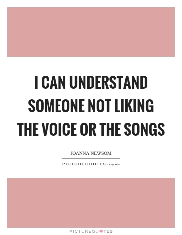 I can understand someone not liking the voice or the songs Picture Quote #1