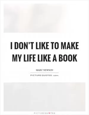 I don’t like to make my life like a book Picture Quote #1