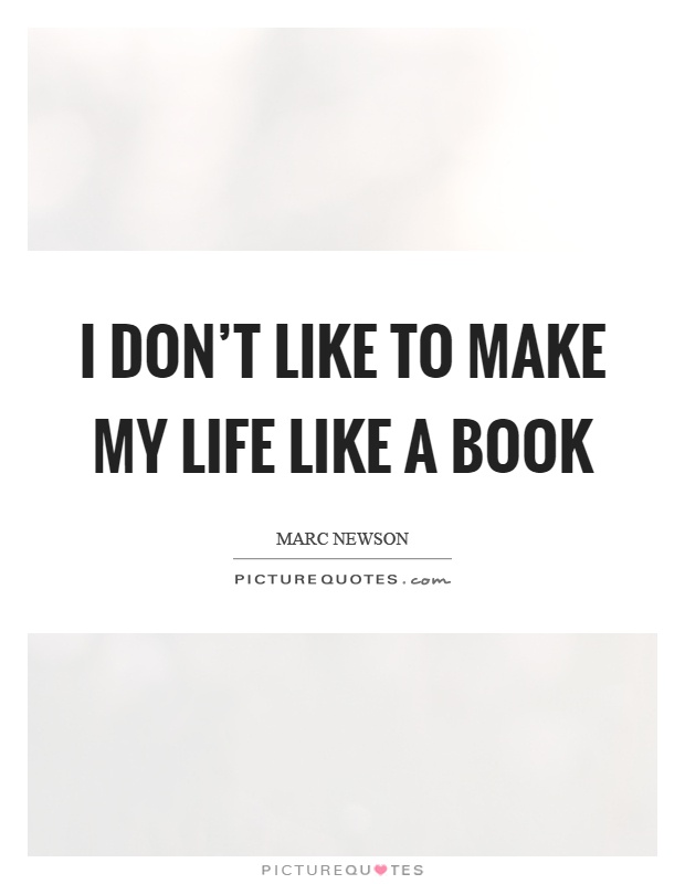 I don't like to make my life like a book Picture Quote #1