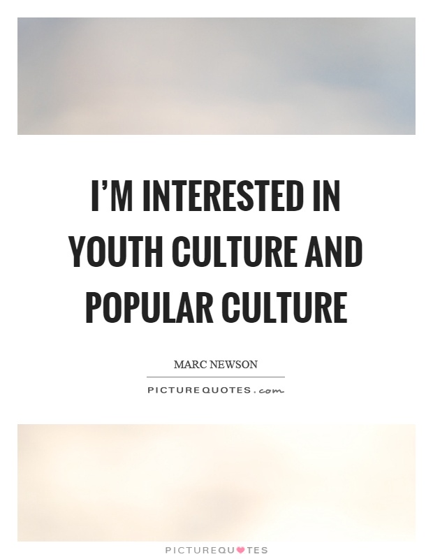 I'm interested in youth culture and popular culture Picture Quote #1