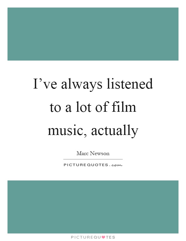 I've always listened to a lot of film music, actually Picture Quote #1