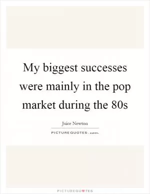 My biggest successes were mainly in the pop market during the 80s Picture Quote #1