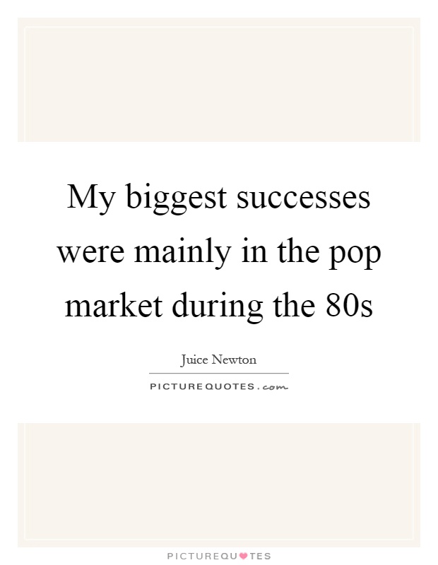 My biggest successes were mainly in the pop market during the 80s Picture Quote #1