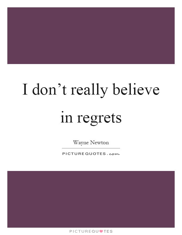 I don't really believe in regrets Picture Quote #1