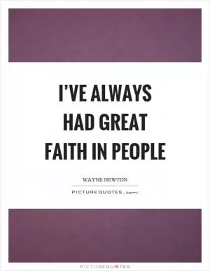 I’ve always had great faith in people Picture Quote #1