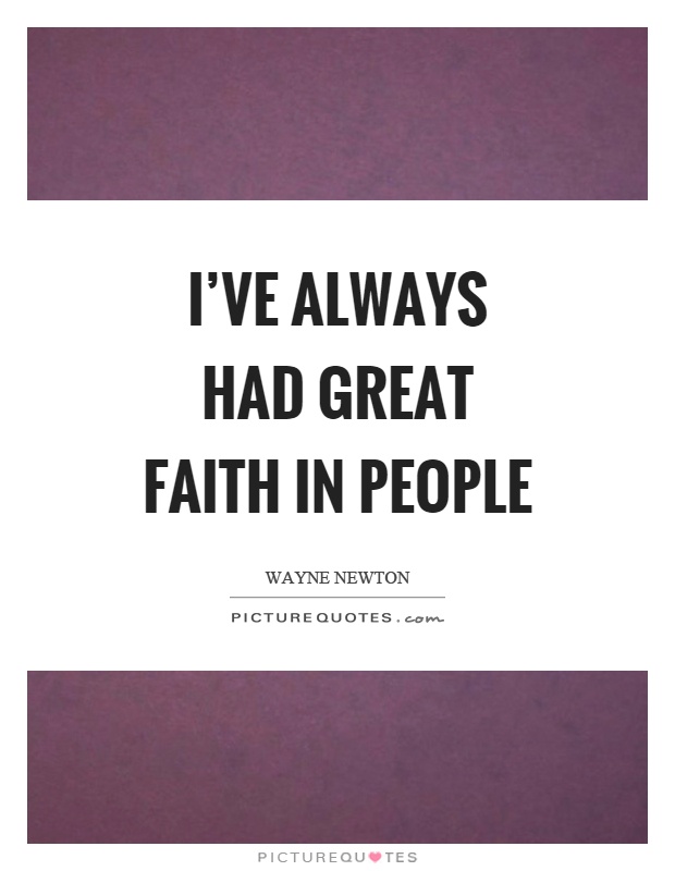I've always had great faith in people Picture Quote #1