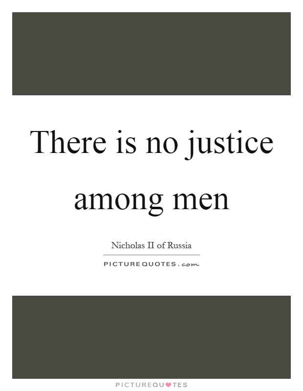 There is no justice among men Picture Quote #1
