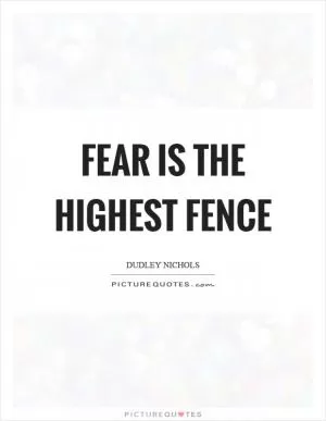 Fear is the highest fence Picture Quote #1