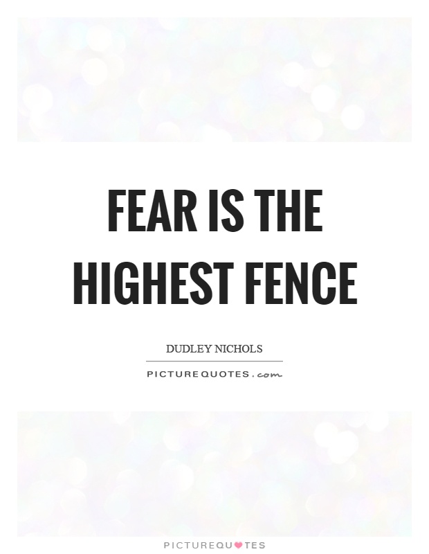 Fear is the highest fence Picture Quote #1