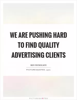 We are pushing hard to find quality advertising clients Picture Quote #1