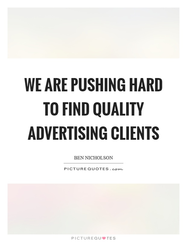 We are pushing hard to find quality advertising clients Picture Quote #1