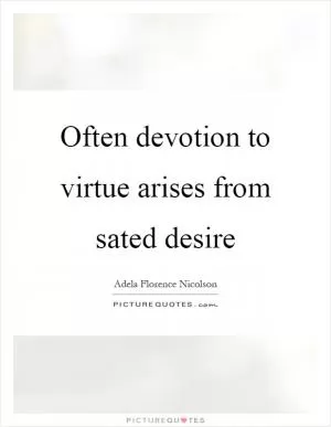 Often devotion to virtue arises from sated desire Picture Quote #1