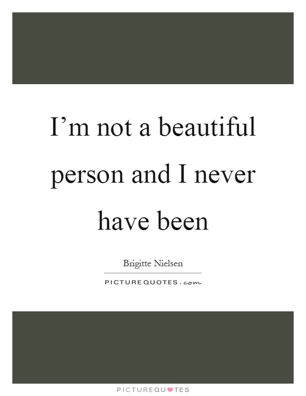 I'm not a beautiful person and I never have been Picture Quote #1