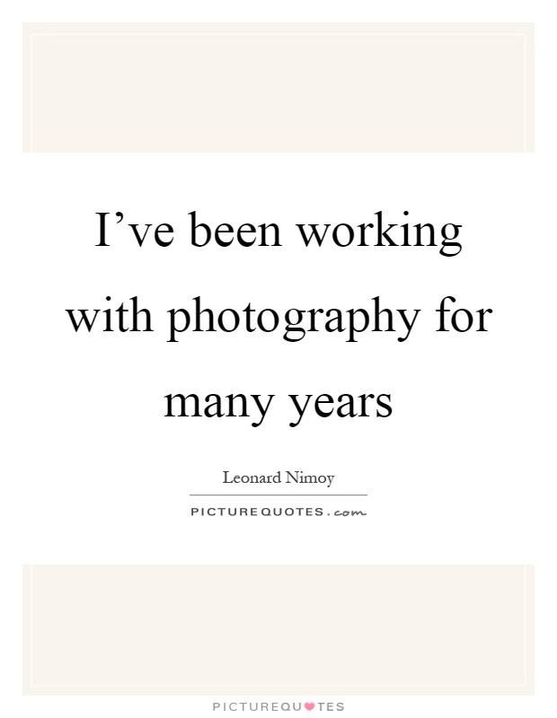 I've been working with photography for many years Picture Quote #1