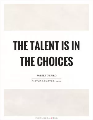 The talent is in the choices Picture Quote #1