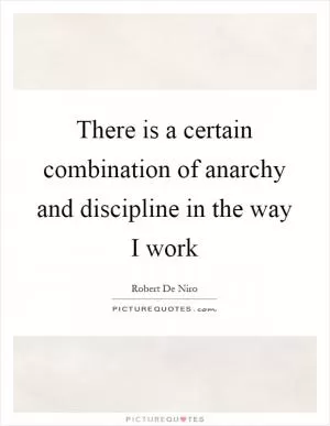 There is a certain combination of anarchy and discipline in the way I work Picture Quote #1