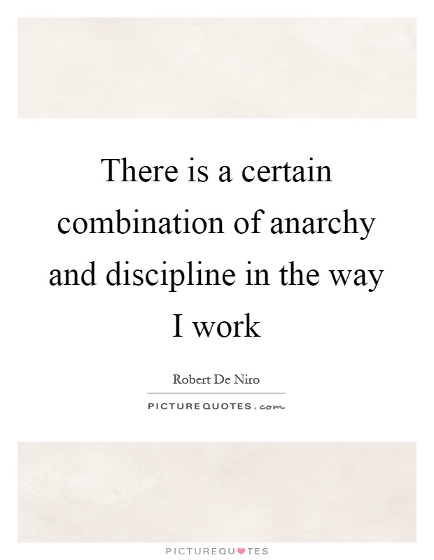 There is a certain combination of anarchy and discipline in the way I work Picture Quote #1