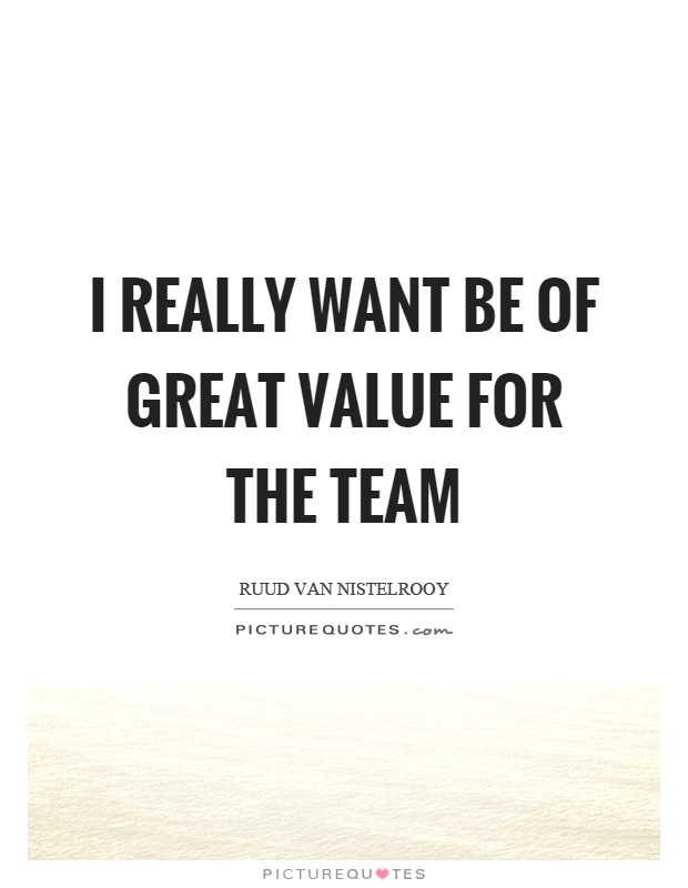 I really want be of great value for the team Picture Quote #1