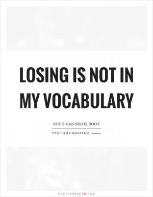 Losing is not in my vocabulary Picture Quote #1