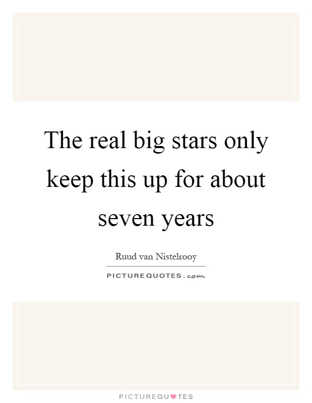 The real big stars only keep this up for about seven years Picture Quote #1
