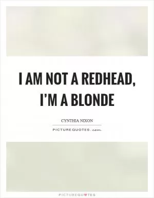 I am not a redhead, I’m a blonde Picture Quote #1